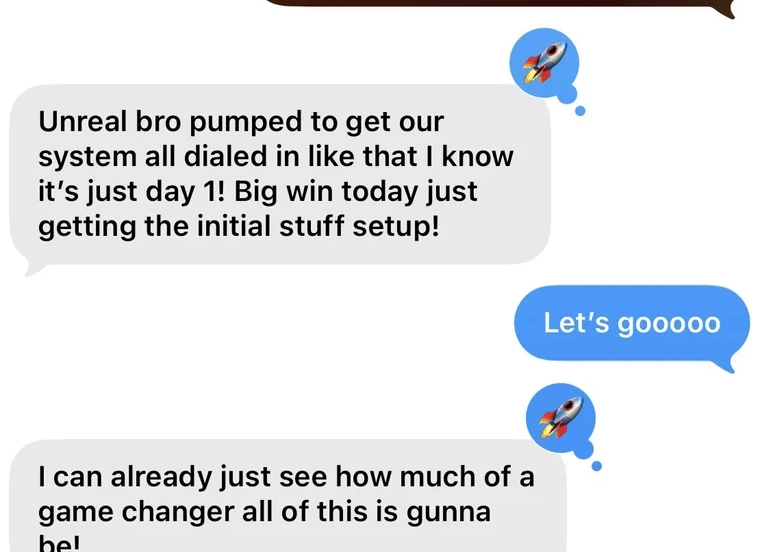 Client text: Unreal bro, pumped to get our system all dialed in like that — and it's just day one. I can already see how much of a game changer all of this is gonna be.