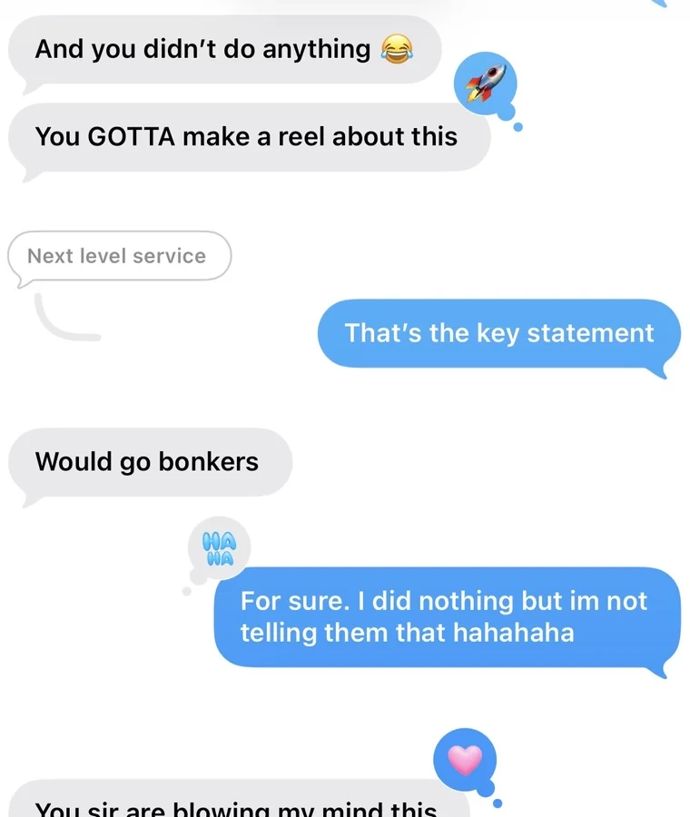 Client text messages reading: You GOTTA make a reel about this. Next level service. Would go bonkers. You sir are blowing my mind.